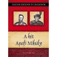 A k&eacute;t Apafi Mih&aacute;ly - Magyar kir&aacute;lyok &eacute;s uralkod&oacute;k 22. k&ouml;tet - Kov&aacute;cs Gergely Istv&aacute;n