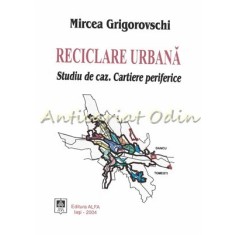 Reciclare Urbana. Studiu De Caz. Cartiere Periferice - Mircea Grigorovschi