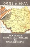 FANTASMA IMPERIULUI UNGAR SI CASA EUROPEI-RAOUL SORBAN-293454