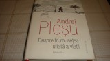 Andrei Plesu - Despre frumusetea uitata a vietii - 2016 - editia a 3-a - cartonata
