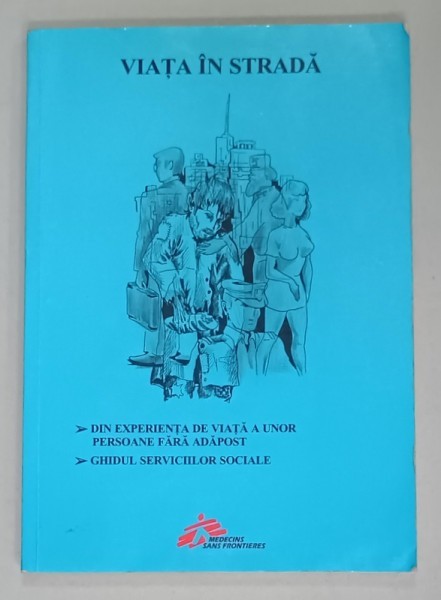 VIATA IN STRADA , DIN EXPERIENTA DE VIATA A UNOR PERSOANE FARA ADAPOST / GHIDUL SERVICIILOR SOCIALE de MARIAN CONSTANIN ..MARIN BADEA , 2003