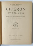 CICERON ET SES AMIS , ETUDE SUR LA SOCIETE ROMAINE DU TEMPS DE CESAR par GASTON BOISSIER , 1923 , COPERTA CARTONATA