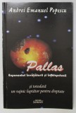 PALLAS , EXPONENTUL INVATATURII SI INTELEPCIUNII de ANDREI EMANUEL POPESCU , 2010