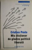 Mic Dictionar de Gandire Politica Liberala - Cristian Preda. Carte de Stiinta Politica