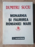 Dumitru Suciu - Monarhia și făurirea Rom&acirc;niei Mari 1866-1918 (1997)