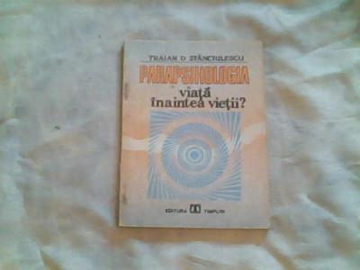 Parapsihologia viata inaintea vietii ?-Traian D.Stanciulescu foto