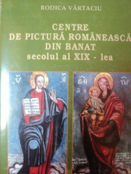 CENTRE DE PICTURA ROMANEASCA DIN BANAT SECOLUL AL XIX-LEA de RODICA VARTACIU