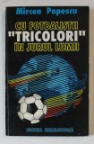 CU FOTBALISTII TRICOLORI IN JURUL LUMII de MIRCEA POPESCU , 1994