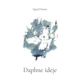 Egyed Emese: Daphne ideje - Egyed Emese