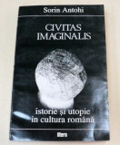 CIVITAS IMAGINALIS. ISTORIE SI UTOPIE IN CULTURA ROMANA de SORIN ANTOHI 1994