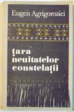 TARA NEUITATELOR CONSTELATII de EUGEN AGRIGOROAIEI , 1981