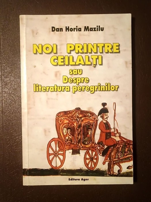 Dan Horia Mazilu - Noi printre ceilalți sau Despre literatura peregrinilor