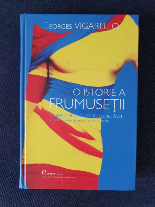 O istorie a frumusetii. Corpul si arta infrumusetarii... &ndash; Georges Vigarello