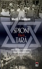 Spioni fara tara. Vieti secrete in momentul nasterii statului Israel/Matti Friedman