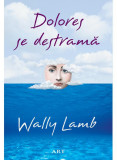 Cumpara ieftin Dolores Se Destrama, Wally Lamb - Editura Art