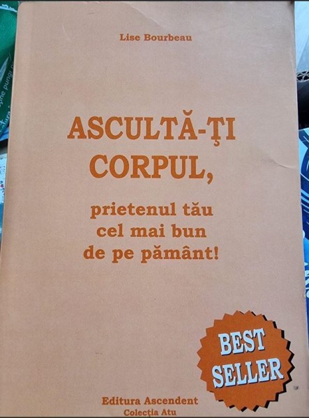 ASCULTA-TI CORPUL, PRIETENUL TAU CEL MAI BUN DE PE PAMANT - LISE BOURBEAU