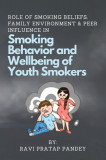 Role of Smoking Beliefs, Family Environment &amp; Peer Influence in Smoking Behavior and Wellbeing of Youth Smokers