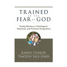 Trained in the Fear of God: Family Ministry in Theological, Historical, and Practical Perspective