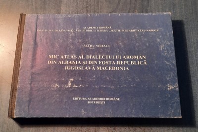 Mic atlas al dialectului aroman din Albania si fosta Rep Iugoslava Petru Neiescu foto