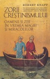 Robert Knapp - Zorii crestinismului. Oamenii si zeii in vremea magiei si