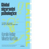 Ghidul sigurantei psihologice. Un lider mai uman devine un lider mai puternic - Mihaela Sofonea, Karolin Helbig, Minette Norman