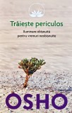 Cumpara ieftin Carte Osho - Traieste Periculos. Iluminare Obisnuita Pentru Vremuri Neobisnuite, Editia 2016, Brosata, Romana, 13x20cm