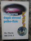 REFACEREA DUPA STRESUL PSIHO - FIZIC de FLORIN BRATILA , Bucuresti 2002