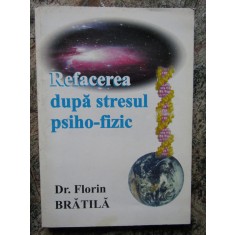 REFACEREA DUPA STRESUL PSIHO - FIZIC de FLORIN BRATILA , Bucuresti 2002