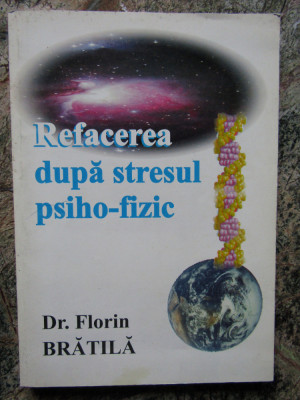 REFACEREA DUPA STRESUL PSIHO - FIZIC de FLORIN BRATILA , Bucuresti 2002 foto