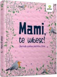 Cumpara ieftin Mami, te iubesc! Jurnal cadou pentru tine