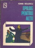 Epilog pentru altii Ioana Solescu Editura Dacia 1974 Carte Editie Veche Roman Proza