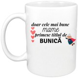 Cana alba personalizata &quot;Doar cele mai bune mame primesc titlul de bunica&quot;, INOVATIX&reg;. 330ml