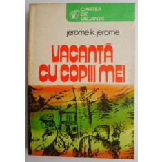 Vacanta cu copiii mei &ndash; Jerome K. Jerome
