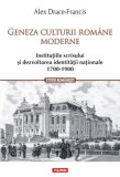 Geneza culturii rom&acirc;ne moderne. Instituțiile scrisului și dezvoltarea identității naționale (1700-1900) - Paperback brosat - Alex Drace Francis - Poli