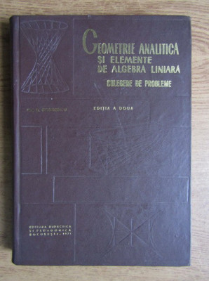 Ion D. Teodorescu - Geometrie analitica si elemente de algebra liniara (1971) foto