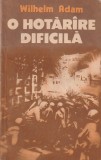 WILHELM ADAM - O HOTARARE DIFICILA ( 2 VOLUME )
