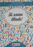 SA SCRIEM LITERELE! CAIET DE SCRIERE PENTRU LIMBA ROMANA-ANINA ASPROIU, CLAUDIA ZAHIU-249512