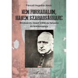 Nem forradalom, hanem szabads&aacute;gharc - Mindszenty J&oacute;zsef 1956-os helyzete &eacute;s tev&eacute;kenys&eacute;ge - P&aacute;ncz&eacute;l Hegedűs J&aacute;nos