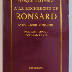 A LA RECHERCHE DE RONSARD avec HENRI LONGNON - PAR LE TROUS DU MANTEAU par FRANCOIS HALLOPEAU , 1985