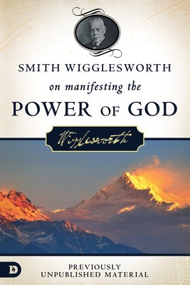 Smith Wigglesworth on Manifesting the Power of God: Walking in God&amp;#039;s Anointing Every Day of the Year foto