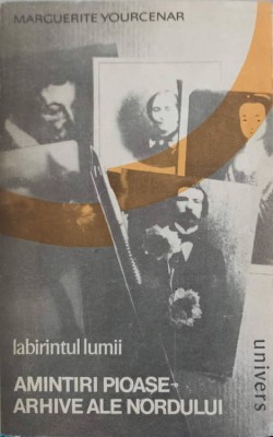 LABIRINTUL LUMII. AMINTIRI PIOASE. ARHIVE ALE NORDULUI-MARGUERITE YOURCENAR-230103 foto