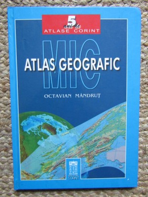 Mic Atlas geografic, Octavian M&amp;acirc;ndruț, editura Corint, București 2003 CARTONATA foto