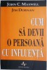 Cum sa devii o persoana cu influenta - John C. Maxwell, Jim Dornan - Dezvoltare personala