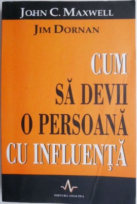 Cum sa devii o persoana cu influenta &amp;ndash; John C. Maxwell, Jim Dornan foto