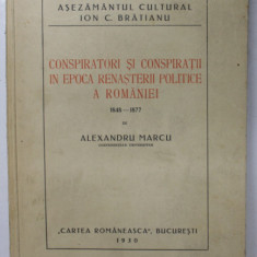 Conspiratori si conspiratii in epoca renasterii politice a Romaniei 1848 - 1877 de Alexandru Marcu - Bucuresti, 1930