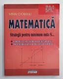 MATEMATICA , STRATEGII PENTRU MINIMUM NOTA 8 ....de MIHAI CIOBANU , 100 DE EXERCITII SI 40 DE TESTE TIP BAC , ANII &#039;2000