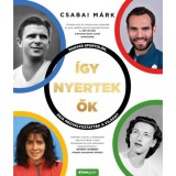 &Iacute;gy nyertek ők - Magyar sportol&oacute;k, akik megv&aacute;ltoztatt&aacute;k a vil&aacute;got - Csabai M&aacute;rk
