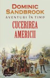 Aventuri &icirc;n timp: Cucerirea Americii - Paperback brosat - Dominic Sandbrook - Polirom