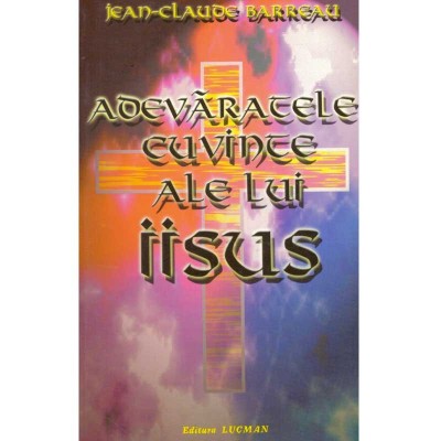 Jean-Claude Barreau - Adevaratele cuvinte ale lui Iisus - 134305 foto