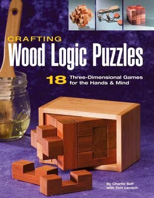 Crafting Wood Logic Puzzles: 18 Three-Dimensional Games for the Hands &amp;amp; Mind foto
